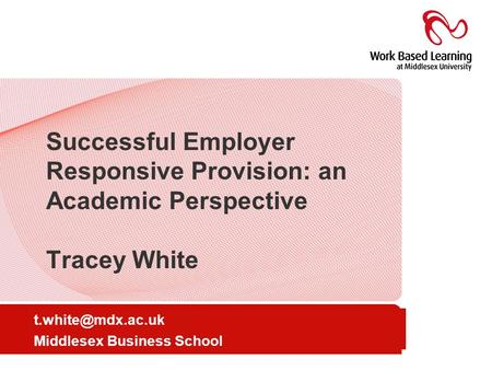 Go to view/master/title master to amend presenter & location Successful Employer Responsive Provision: an Academic Perspective Tracey White