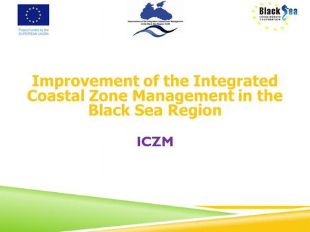 Improvement of the Integrated Coastal Zone Management in the Black Sea Region ICZM.