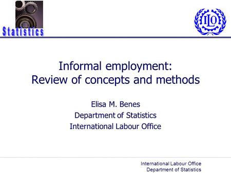 International Labour Office Department of Statistics Informal employment: Review of concepts and methods Elisa M. Benes Department of Statistics International.