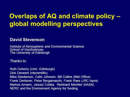 Overlaps of AQ and climate policy – global modelling perspectives David Stevenson Institute of Atmospheric and Environmental Science School of GeoSciences.
