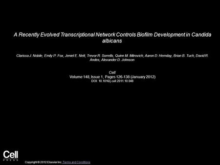 A Recently Evolved Transcriptional Network Controls Biofilm Development in Candida albicans Clarissa J. Nobile, Emily P. Fox, Jeniel E. Nett, Trevor R.