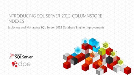 INTRODUCING SQL SERVER 2012 COLUMNSTORE INDEXES Exploring and Managing SQL Server 2012 Database Engine Improvements.