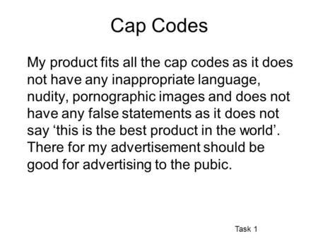 My product fits all the cap codes as it does not have any inappropriate language, nudity, pornographic images and does not have any false statements as.