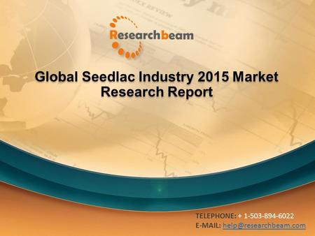 Global Seedlac Industry 2015 Market Research Report TELEPHONE: + 1-503-894-6022