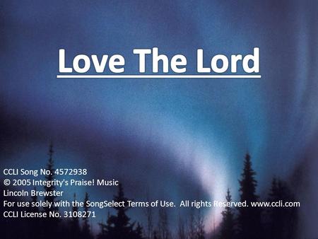 Love The Lord CCLI Song No © 2005 Integrity's Praise! Music