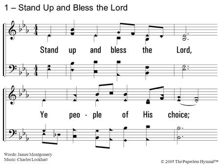1. Stand up and bless the Lord, Ye people of His choice; Stand up and bless the Lord your God With heart and soul and voice. 1 – Stand Up and Bless the.