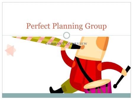COMPANY OVERVIEW Perfect Planning Group What We Do Corporate Events  Holiday Parties  Product Promotions  Corporate Picnics  Conferences  Corporate.