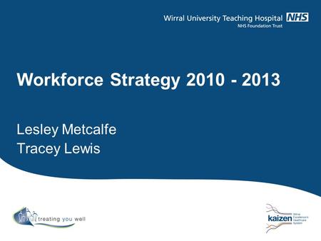 Workforce Strategy 2010 - 2013 Lesley Metcalfe Tracey Lewis.
