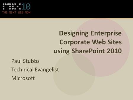 Designing Enterprise Corporate Web Sites using SharePoint 2010 Paul Stubbs Technical Evangelist Microsoft.