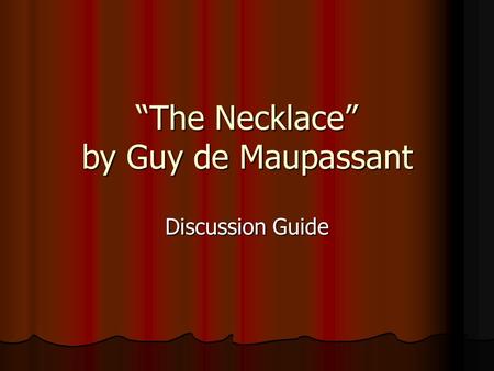 “The Necklace” by Guy de Maupassant Discussion Guide.