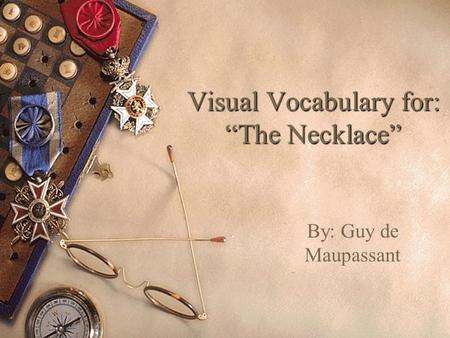 Visual Vocabulary for: “The Necklace” By: Guy de Maupassant.