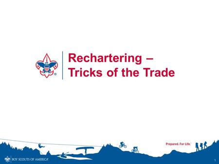 1 Rechartering – Tricks of the Trade. Objective - To make sure that the rechartering process goes as smoothly as possible for everyone involved – -Unit.