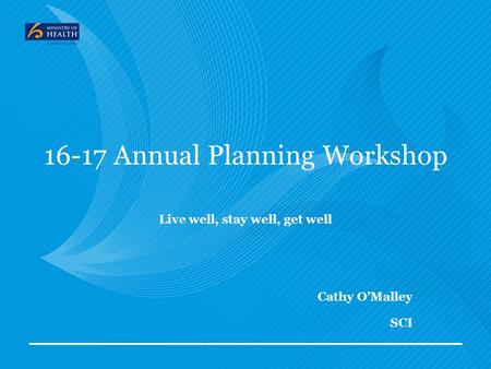 16-17 Annual Planning Workshop Live well, stay well, get well Cathy O’Malley SCI.