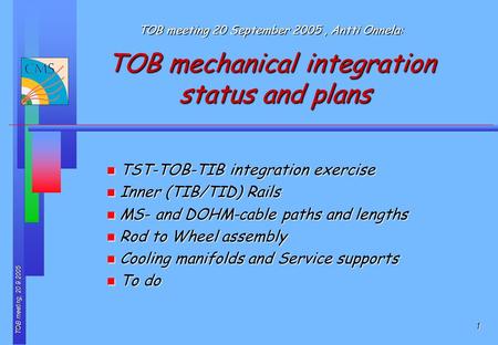 TOB meeting, 20.9.2005 1 TOB meeting 20 September 2005, Antti Onnela: TOB mechanical integration status and plans n TST-TOB-TIB integration exercise n.