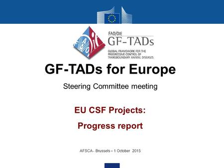 GF-TADs for Europe Steering Committee meeting EU CSF Projects: Progress report AFSCA - Brussels – 1 October 2015.
