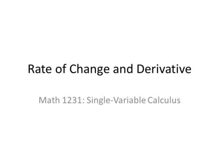 Rate of Change and Derivative Math 1231: Single-Variable Calculus.