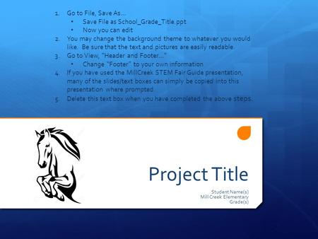 Project Title Student Name(s) Mill Creek Elementary Grade(s) 1.Go to File, Save As… Save File as School_Grade_Title.ppt Now you can edit 2.You may change.