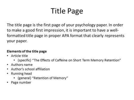 Title Page The title page is the first page of your psychology paper. In order to make a good first impression, it is important to have a well-formatted.