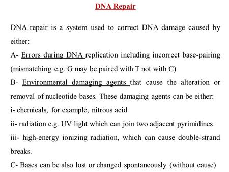 DNA Repair DNA repair is a system used to correct DNA damage caused by either: A- Errors during DNA replication including incorrect base-pairing (mismatching.