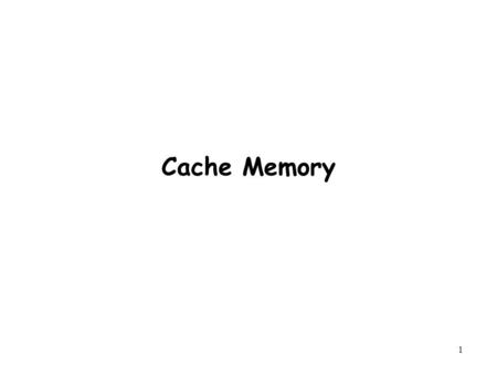 1 Cache Memory. 2 Outline General concepts 3 ways to organize cache memory Issues with writes Write cache friendly codes Cache mountain Suggested Reading: