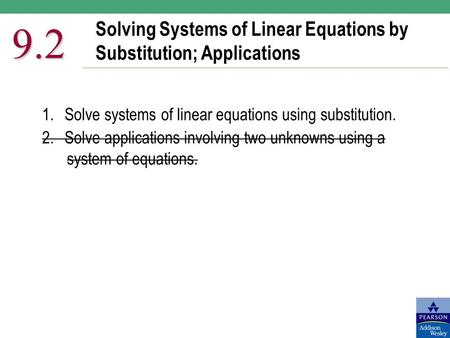 Solving Systems of Linear Equations by Substitution; Applications 9.2 1.Solve systems of linear equations using substitution. 2.Solve applications involving.
