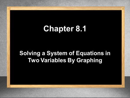 Solving a System of Equations in Two Variables By Graphing Chapter 8.1.