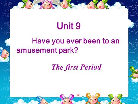 Unit 9 Have you ever been to an amusement park? The first Period.
