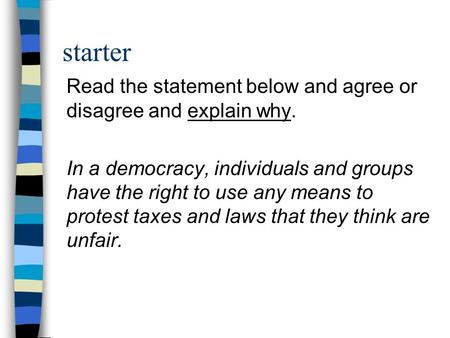Starter Read the statement below and agree or disagree and explain why. In a democracy, individuals and groups have the right to use any means to protest.