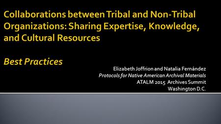 Elizabeth Joffrion and Natalia Fernández Protocols for Native American Archival Materials ATALM 2015 Archives Summit Washington D.C.