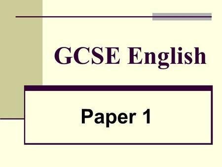 GCSE English Paper 1. Timing: 2 hours allowed in total Section A:Tests Reading Skills allow 40 minutes Section B: Tests Writing Skills allow 30 minutes.