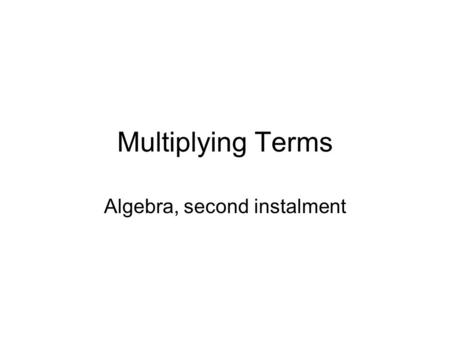 Multiplying Terms Algebra, second instalment. Menu… Multiplying terms with different letters Powers and multiplying Mixed signs.