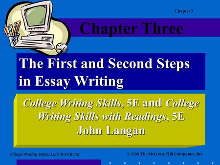 ©2000 The McGraw-Hill Companies, Inc. College Writing Skills, 5E/ CWSwR, 5E Chapter 3 The First and Second Steps in Essay Writing College Writing Skills,