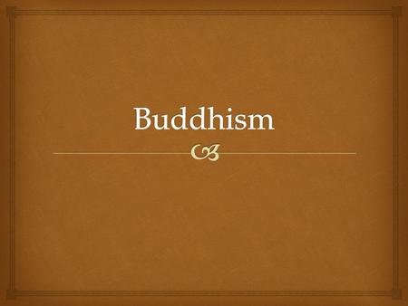 Another world religion has its roots in India… Buddhism.