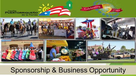 Puerto Rican Parade of florida (Business Expo, Health Fair, Festival & Parade) 5 th Anniversary Celebration 5 th Anniversary Celebration Sponsorship &