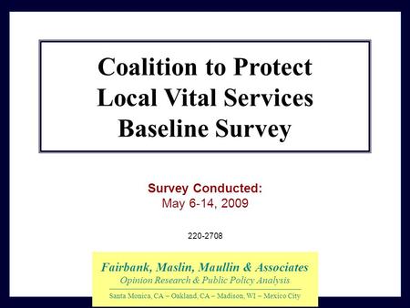 220-2708 Survey Conducted: May 6-14, 2009 Fairbank, Maslin, Maullin & Associates Opinion Research & Public Policy Analysis Santa Monica, CA – Oakland,