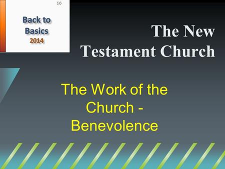 The New Testament Church The Work of the Church - Benevolence.