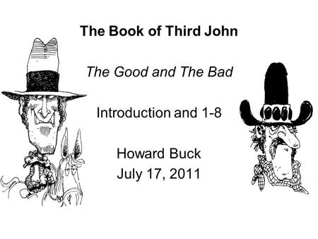 The Book of Third John The Good and The Bad Introduction and 1-8 Howard Buck July 17, 2011.