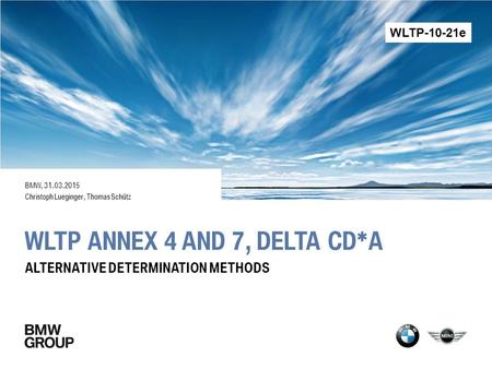 WLTP ANNEX 4 AND 7, DELTA CD*A BMW, 31.03.2015 Christoph Lueginger, Thomas Schütz ALTERNATIVE DETERMINATION METHODS WLTP-10-21e.