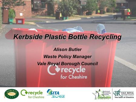 Kerbside Plastic Bottle Recycling Alison Butler Waste Policy Manager Vale Royal Borough Council.