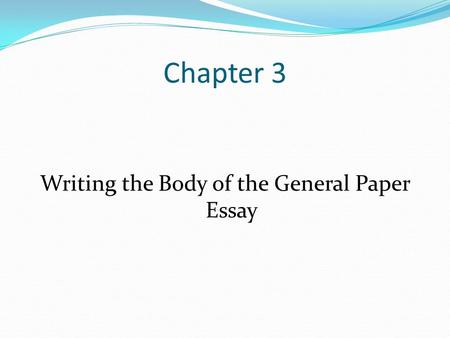 Chapter 3 Writing the Body of the General Paper Essay.