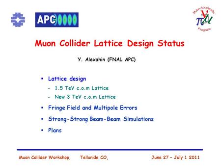 Muon Collider Lattice Design Status Muon Collider Workshop, Telluride CO, June 27 – July 1 2011 Y. Alexahin (FNAL APC)  Lattice design - 1.5 TeV c.o.m.