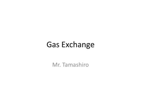 Gas Exchange Mr. Tamashiro. 6.4.1 Distinguish between ventilation, gas exchange and cell respiration. Ventilation: The flow of air in and out of the alveoli.