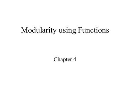 Modularity using Functions Chapter 4. Modularity In programming blocks of code often can be called up and reused whenever necessary, for example code.