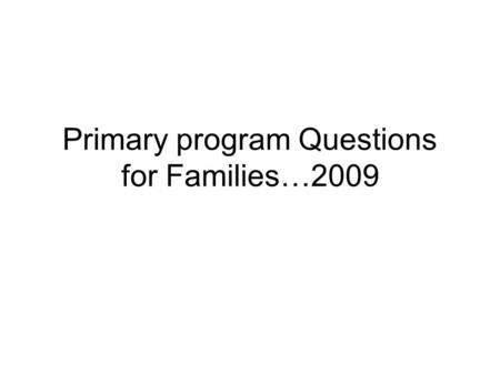 Primary program Questions for Families…2009. This year’s program is all about the family. So the parts for the program are arranged by families. Below.