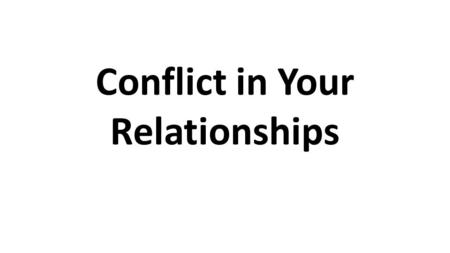 Conflict in Your Relationships. Conflict Resolution.