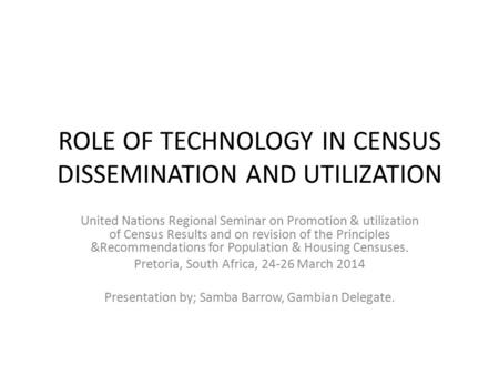 ROLE OF TECHNOLOGY IN CENSUS DISSEMINATION AND UTILIZATION United Nations Regional Seminar on Promotion & utilization of Census Results and on revision.