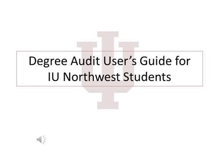 Degree Audit User’s Guide for IU Northwest Students.
