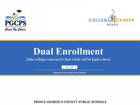 2014 - 2015 Department of Secondary School Reform Dual Enrollment Take college courses for free while still in high school.
