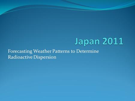 Forecasting Weather Patterns to Determine Radioactive Dispersion.