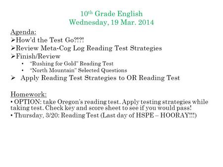 10 th Grade English Wednesday, 19 Mar. 2014 Agenda:  How’d the Test Go?!?!  Review Meta-Cog Log Reading Test Strategies  Finish/Review “Rushing for.